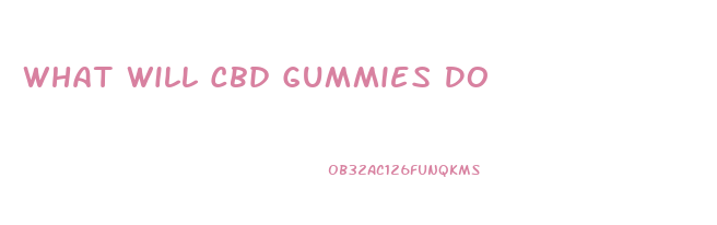 What Will Cbd Gummies Do