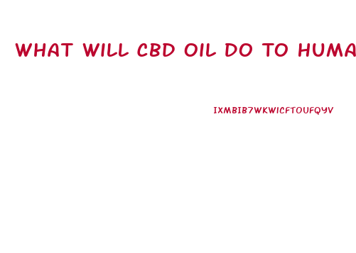 What Will Cbd Oil Do To Humans