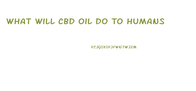 What Will Cbd Oil Do To Humans