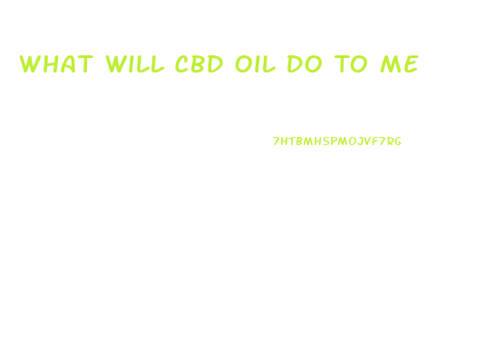 What Will Cbd Oil Do To Me
