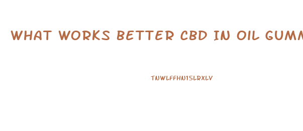 What Works Better Cbd In Oil Gummies Or Tinctures