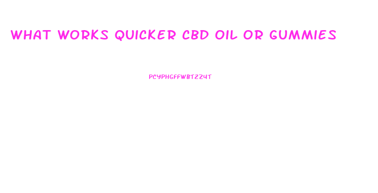 What Works Quicker Cbd Oil Or Gummies