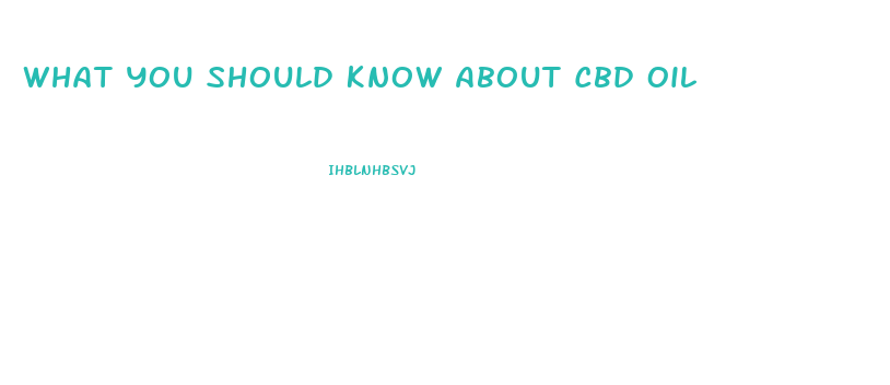 What You Should Know About Cbd Oil