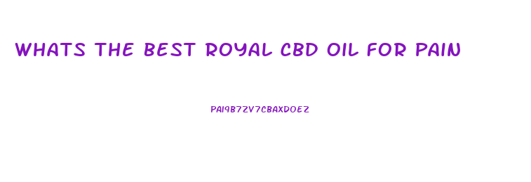 Whats The Best Royal Cbd Oil For Pain