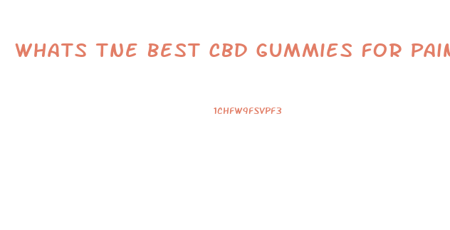 Whats Tne Best Cbd Gummies For Pain