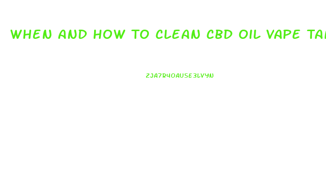When And How To Clean Cbd Oil Vape Tanks