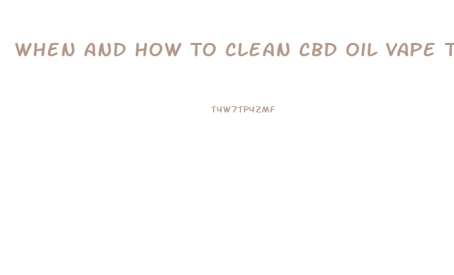 When And How To Clean Cbd Oil Vape Tanks