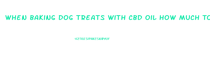 When Baking Dog Treats With Cbd Oil How Much To Use