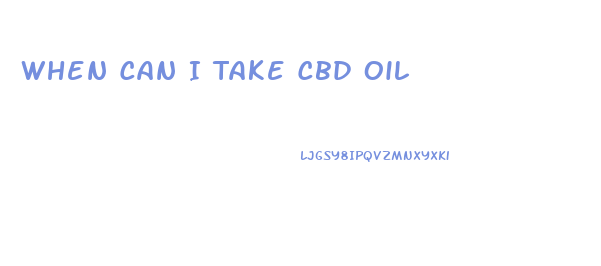 When Can I Take Cbd Oil