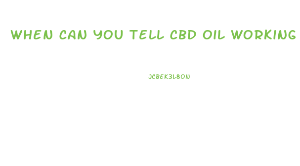 When Can You Tell Cbd Oil Working For You