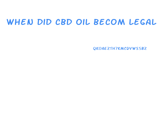 When Did Cbd Oil Becom Legal