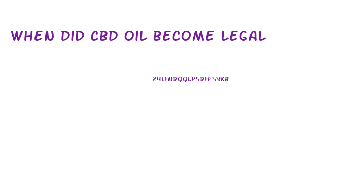 When Did Cbd Oil Become Legal