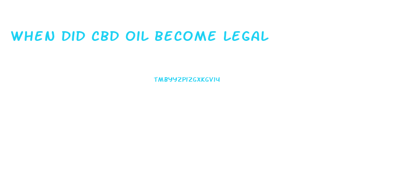 When Did Cbd Oil Become Legal