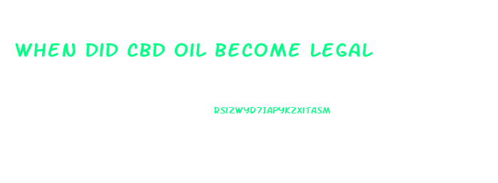 When Did Cbd Oil Become Legal