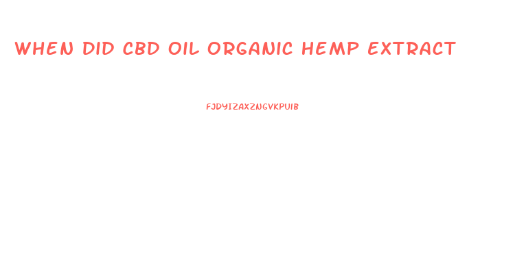 When Did Cbd Oil Organic Hemp Extract