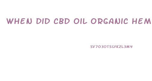 When Did Cbd Oil Organic Hemp Extract