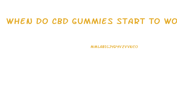 When Do Cbd Gummies Start To Work