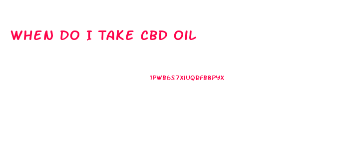 When Do I Take Cbd Oil