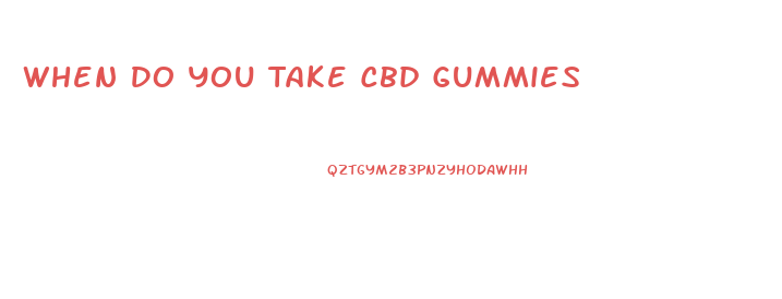 When Do You Take Cbd Gummies