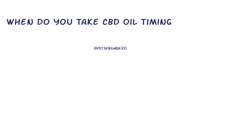 When Do You Take Cbd Oil Timing