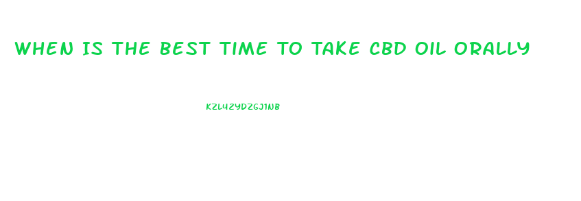 When Is The Best Time To Take Cbd Oil Orally