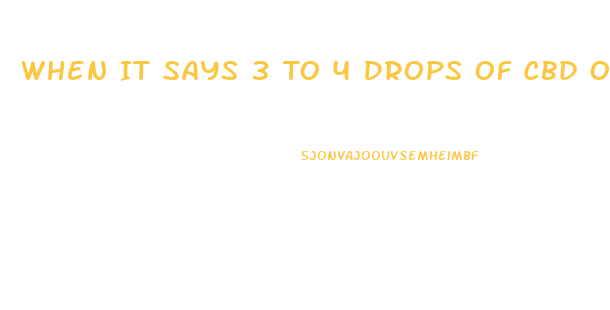 When It Says 3 To 4 Drops Of Cbd Oil Does That Mean Full Dropper Or Tiny Little Drops