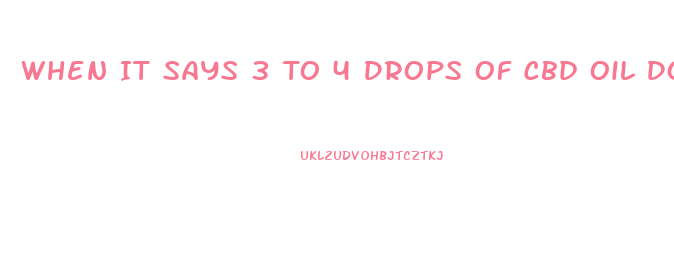 When It Says 3 To 4 Drops Of Cbd Oil Does That Mean Full Dropper Or Tiny Little Drops