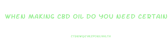 When Making Cbd Oil Do You Need Certain Strains Of Weed