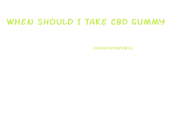 When Should I Take Cbd Gummy