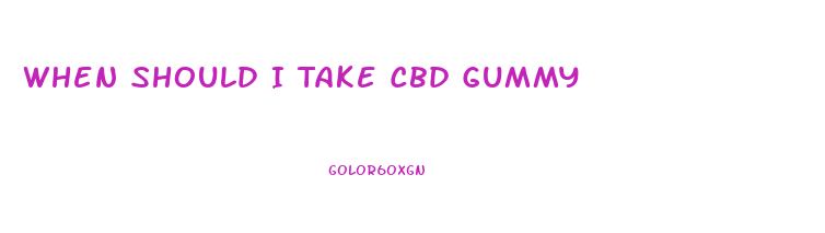 When Should I Take Cbd Gummy