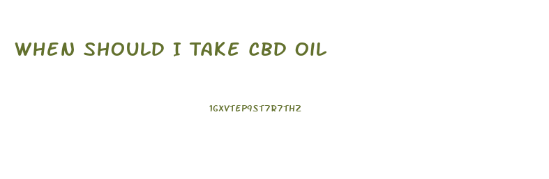 When Should I Take Cbd Oil