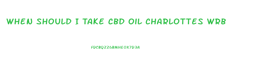 When Should I Take Cbd Oil Charlottes Wrb