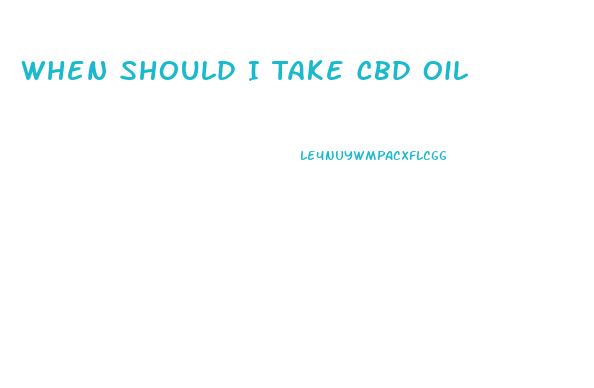 When Should I Take Cbd Oil