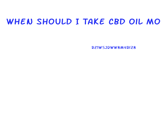 When Should I Take Cbd Oil Morning Or Night