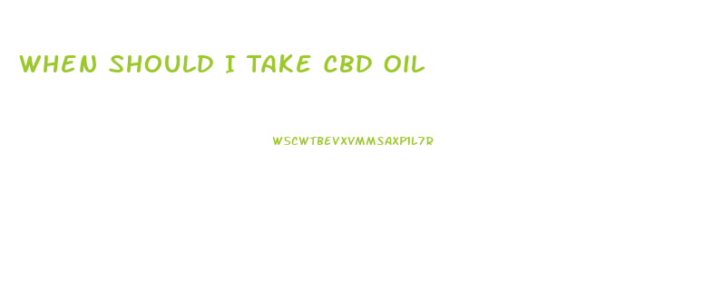 When Should I Take Cbd Oil