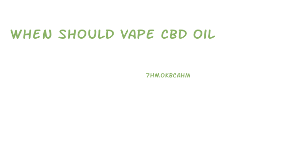 When Should Vape Cbd Oil