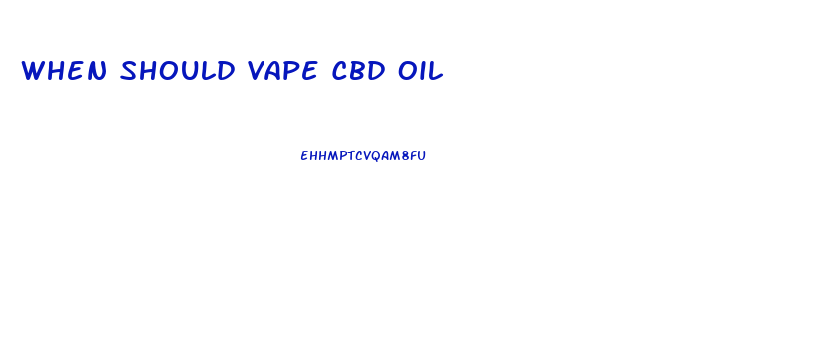 When Should Vape Cbd Oil