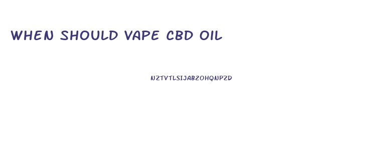 When Should Vape Cbd Oil