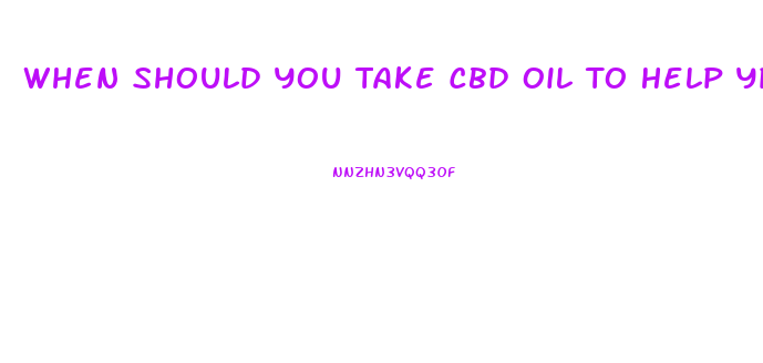 When Should You Take Cbd Oil To Help Ypu Sleep