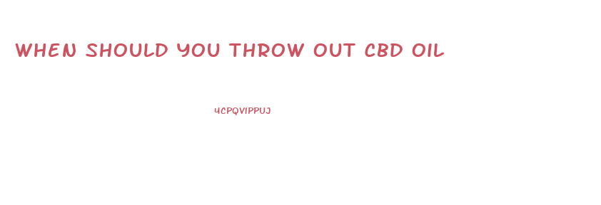 When Should You Throw Out Cbd Oil