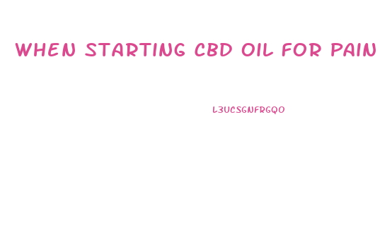 When Starting Cbd Oil For Pain How Much Is Required