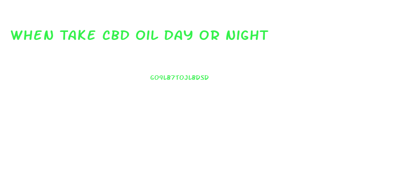 When Take Cbd Oil Day Or Night
