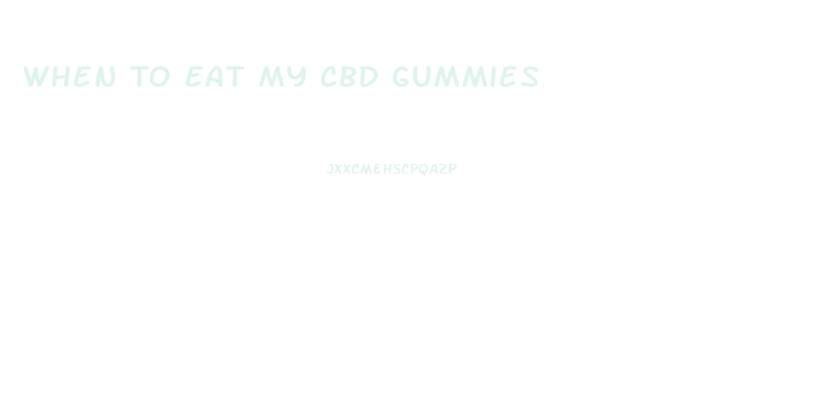 When To Eat My Cbd Gummies