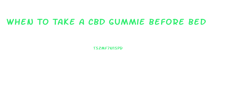 When To Take A Cbd Gummie Before Bed