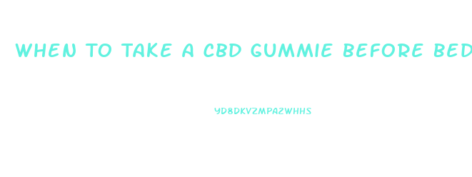 When To Take A Cbd Gummie Before Bed