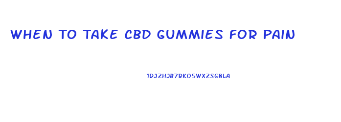 When To Take Cbd Gummies For Pain