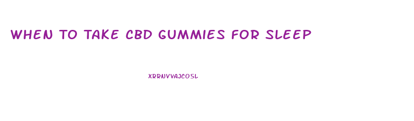 When To Take Cbd Gummies For Sleep