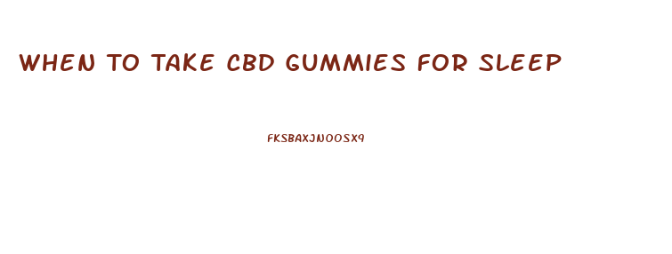 When To Take Cbd Gummies For Sleep