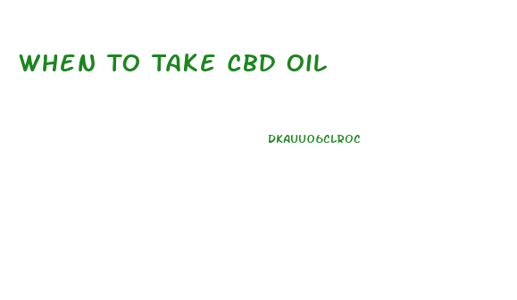 When To Take Cbd Oil