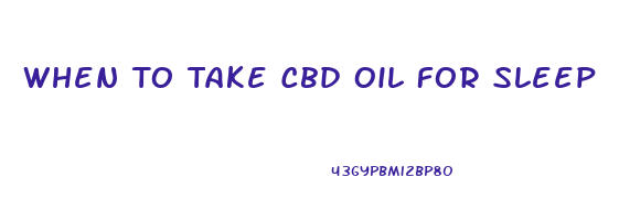 When To Take Cbd Oil For Sleep